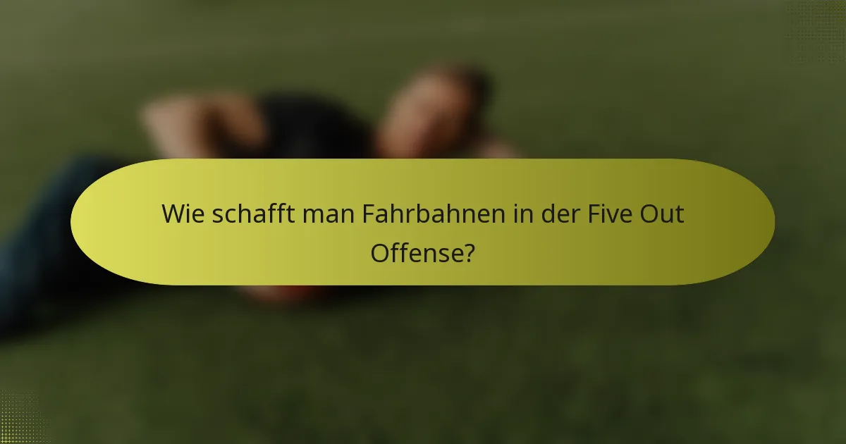 Wie schafft man Fahrbahnen in der Five Out Offense?