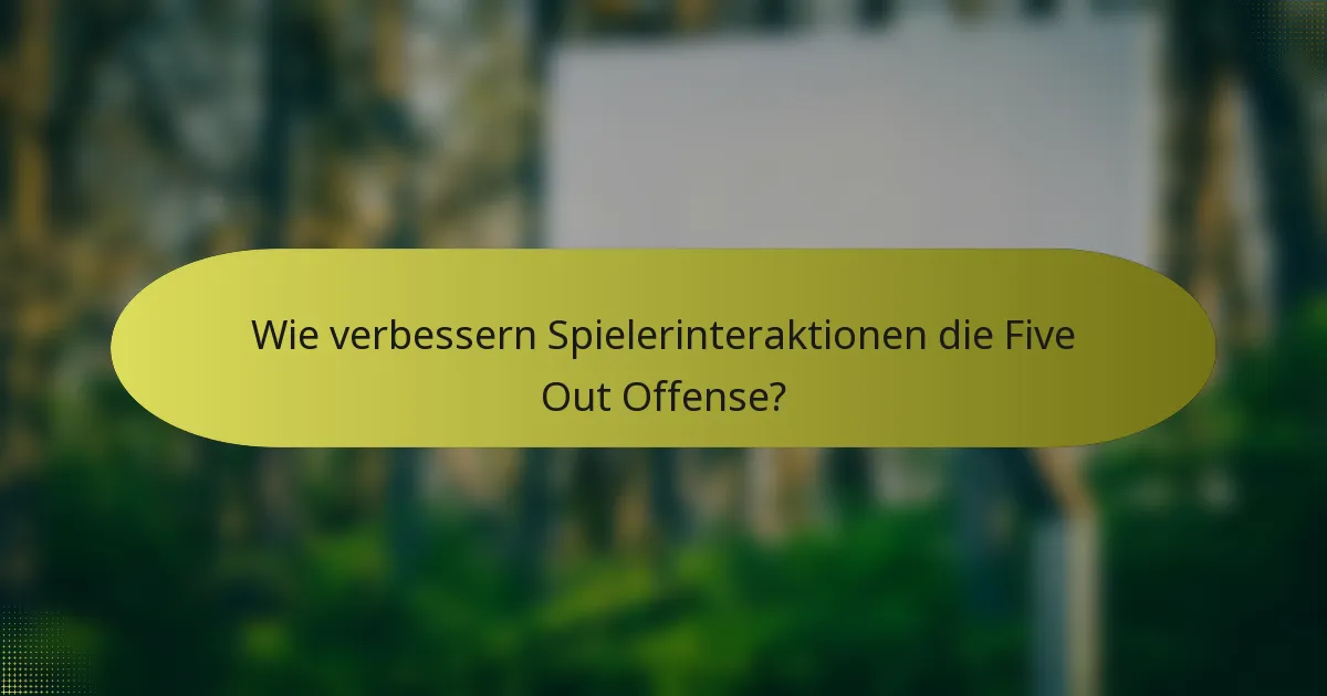 Wie verbessern Spielerinteraktionen die Five Out Offense?