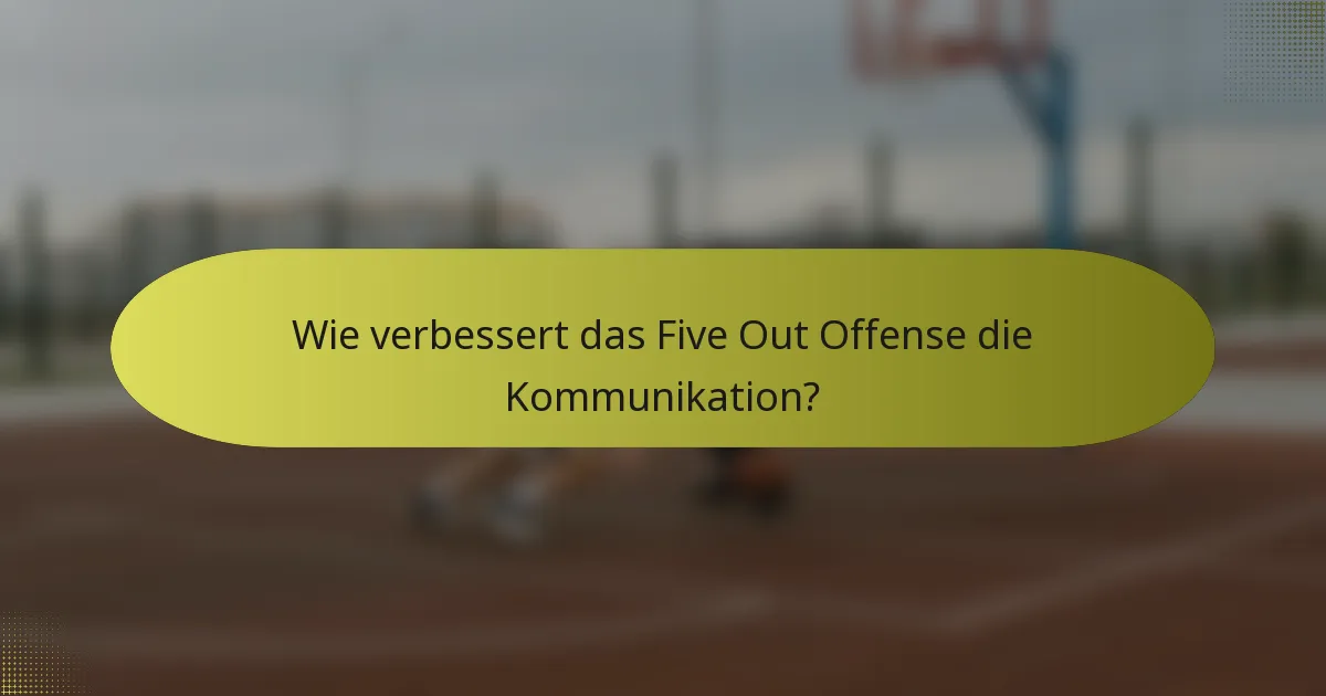 Wie verbessert das Five Out Offense die Kommunikation?