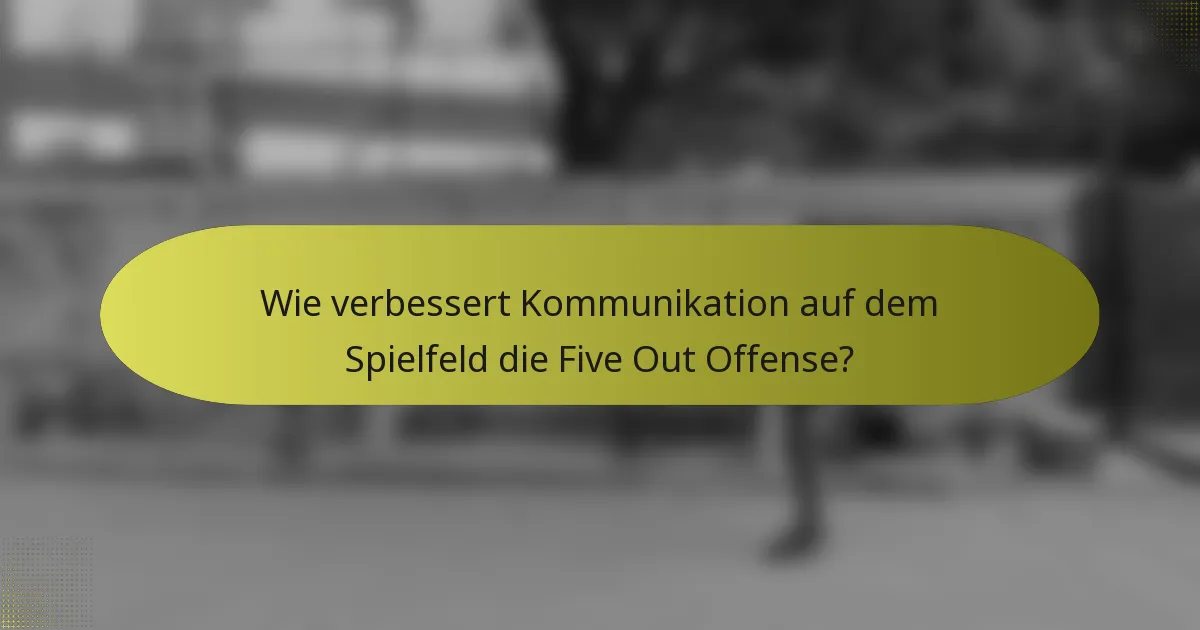 Wie verbessert Kommunikation auf dem Spielfeld die Five Out Offense?